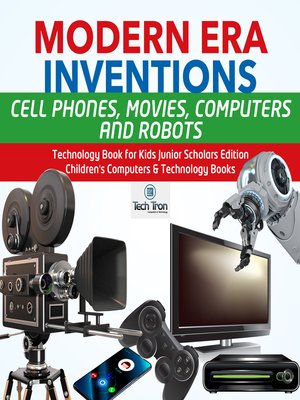 cover image of Modern Era Inventions --Cell Phones, Movies, Computers and Robots--Technology Book for Kids Junior Scholars Edition--Children's Computers & Technology Books